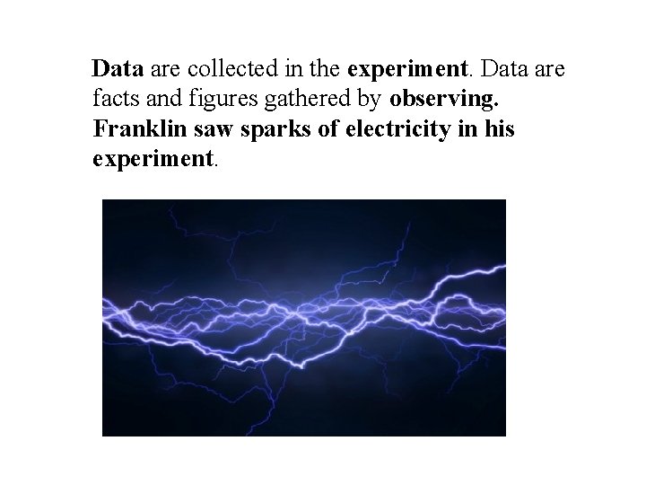 Data are collected in the experiment. Data are facts and figures gathered by observing.