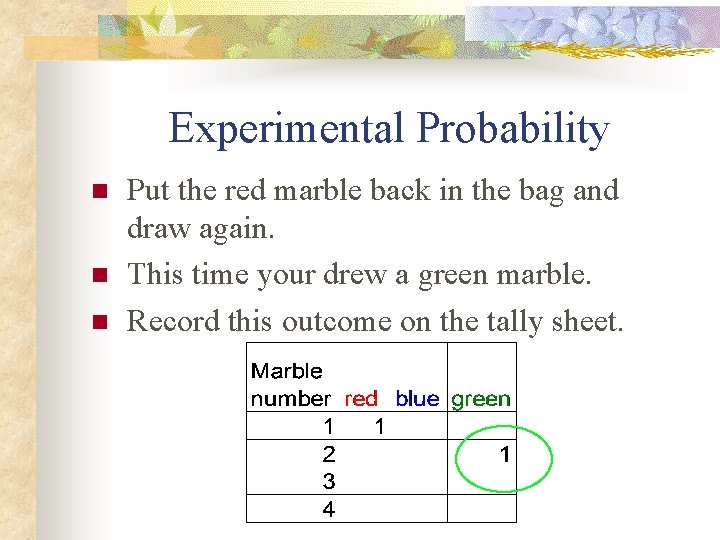 Experimental Probability n n n Put the red marble back in the bag and