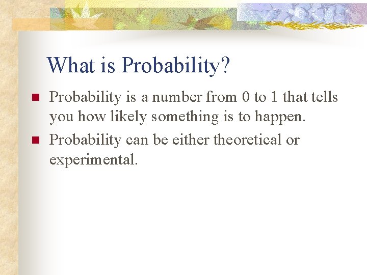 What is Probability? n n Probability is a number from 0 to 1 that