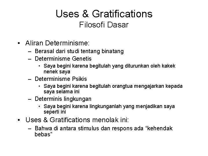 Uses & Gratifications Filosofi Dasar • Aliran Determinisme: – Berasal dari studi tentang binatang