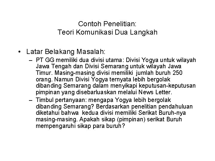 Contoh Penelitian: Teori Komunikasi Dua Langkah • Latar Belakang Masalah: – PT GG memiliki