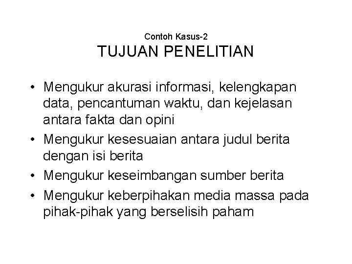 Contoh Kasus-2 TUJUAN PENELITIAN • Mengukur akurasi informasi, kelengkapan data, pencantuman waktu, dan kejelasan