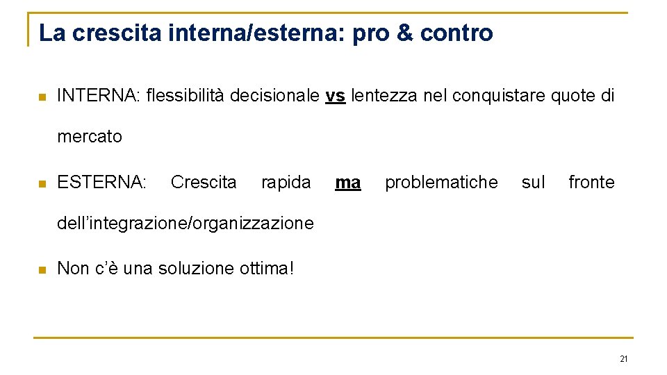 La crescita interna/esterna: pro & contro n INTERNA: flessibilità decisionale vs lentezza nel conquistare