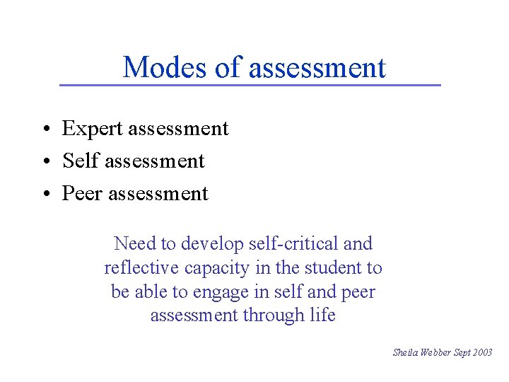 Modes of assessment • Expert assessment • Self assessment • Peer assessment Need to