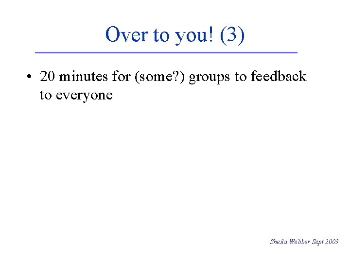 Over to you! (3) • 20 minutes for (some? ) groups to feedback to