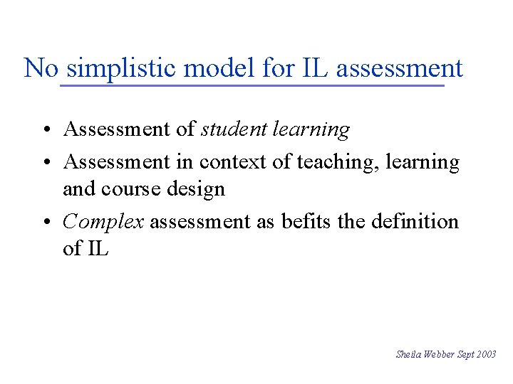 No simplistic model for IL assessment • Assessment of student learning • Assessment in