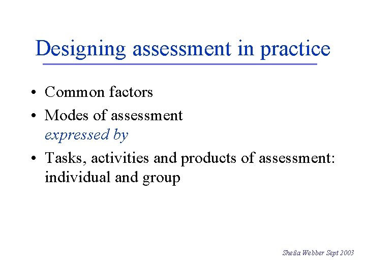 Designing assessment in practice • Common factors • Modes of assessment expressed by •