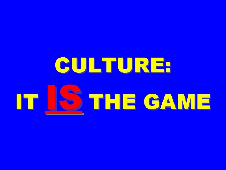 CULTURE: IT IS THE GAME 