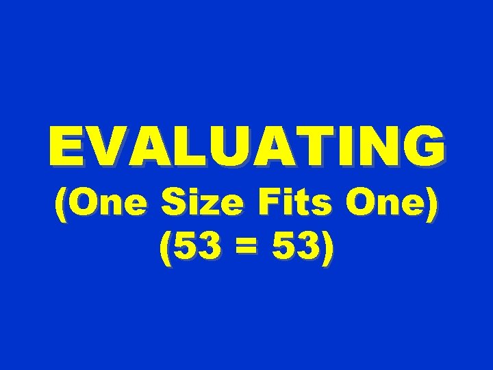 EVALUATING (One Size Fits One) (53 = 53) 