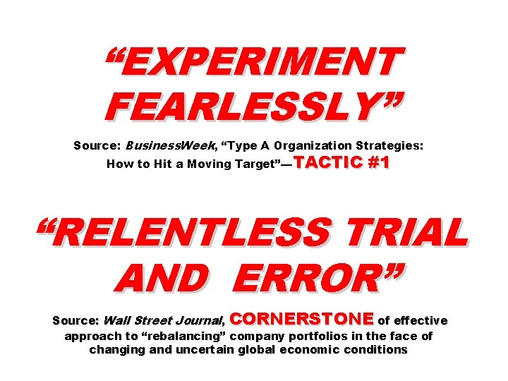 “EXPERIMENT FEARLESSLY” Source: Business. Week, “Type A Organization Strategies: How to Hit a Moving