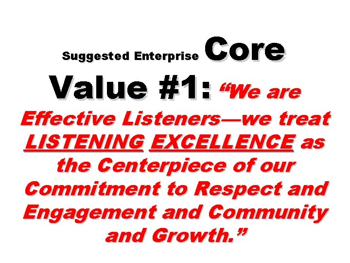 Core Value #1: “We are Suggested Enterprise Effective Listeners—we treat LISTENING EXCELLENCE as the