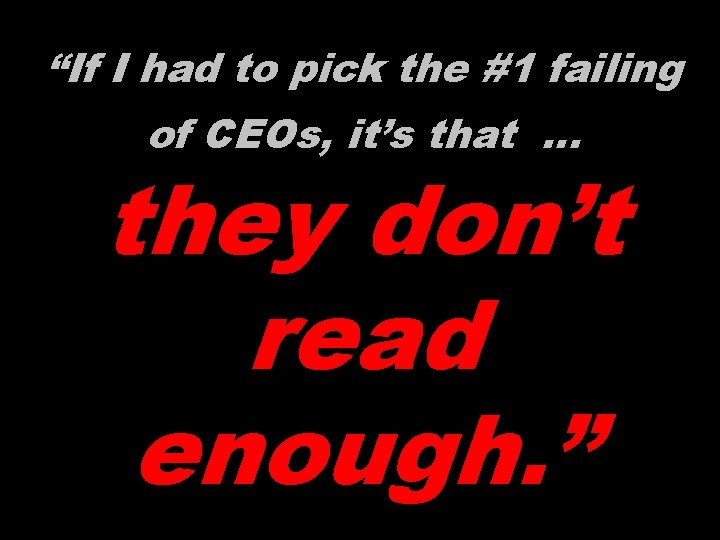 “If I had to pick the #1 failing of CEOs, it’s that … they