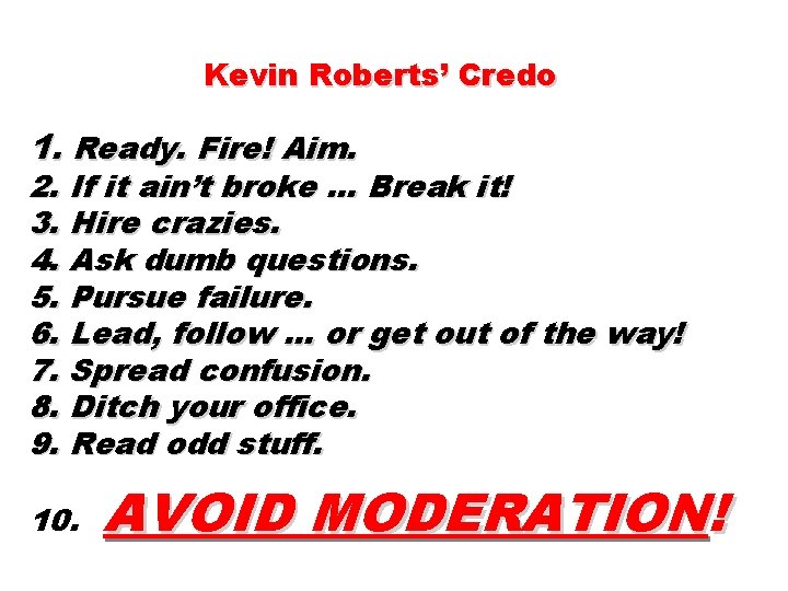 Kevin Roberts’ Credo 1. Ready. Fire! Aim. 2. If it ain’t broke. . .