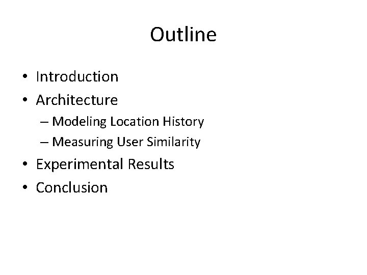 Outline • Introduction • Architecture – Modeling Location History – Measuring User Similarity •