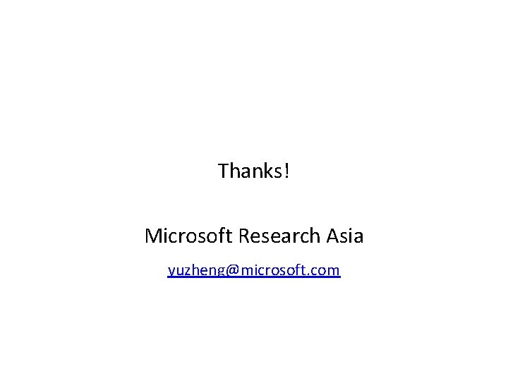 Thanks! Microsoft Research Asia yuzheng@microsoft. com 