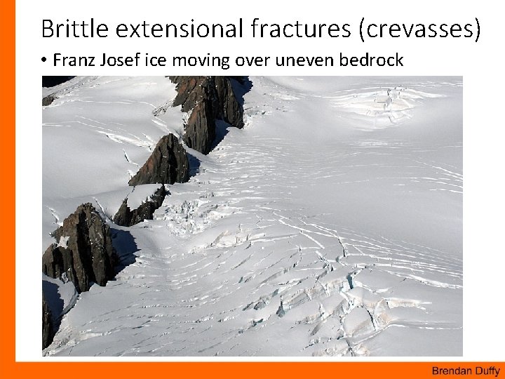 Brittle extensional fractures (crevasses) • Franz Josef ice moving over uneven bedrock 