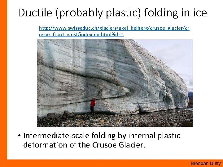 Ductile (probably plastic) folding in ice http: //www. swisseduc. ch/glaciers/axel_heiberg/crusoe_glacier/cr usoe_front_west/index-en. html? id=2 •