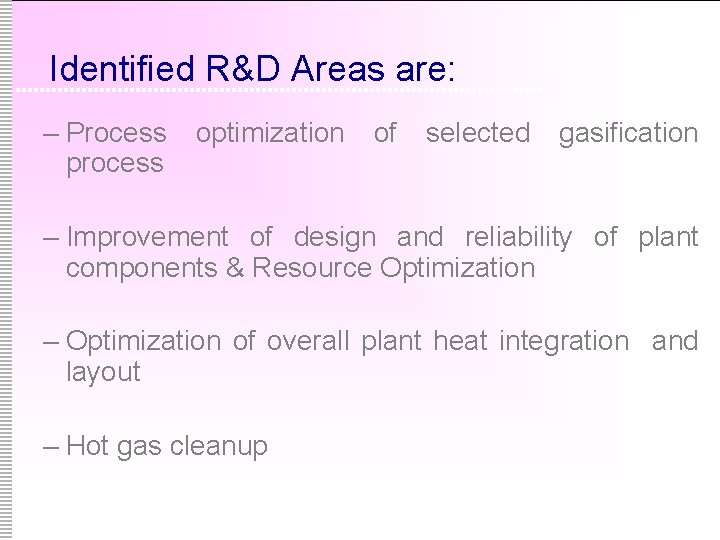Identified R&D Areas are: – Process process optimization of selected gasification – Improvement of
