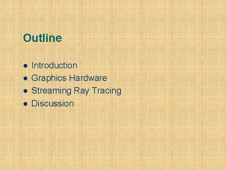 Outline l l Introduction Graphics Hardware Streaming Ray Tracing Discussion 