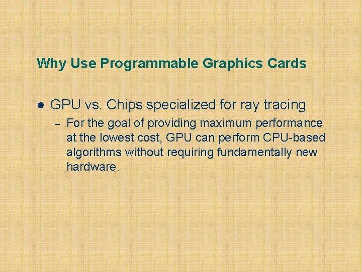 Why Use Programmable Graphics Cards l GPU vs. Chips specialized for ray tracing –