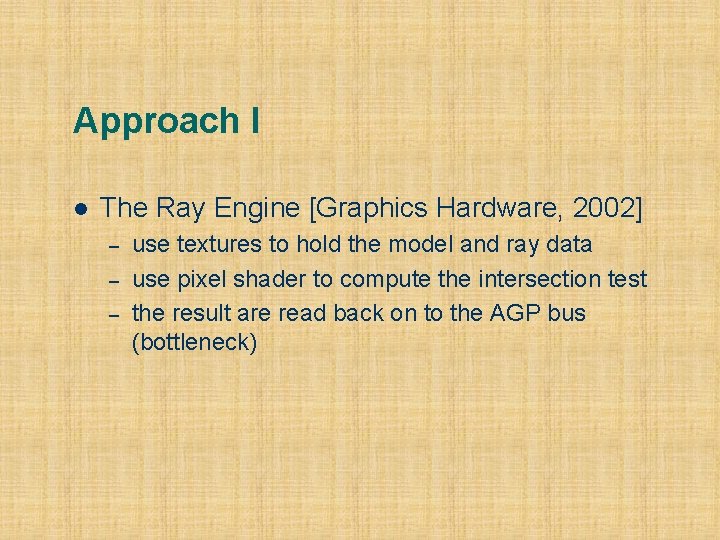 Approach I l The Ray Engine [Graphics Hardware, 2002] – – – use textures