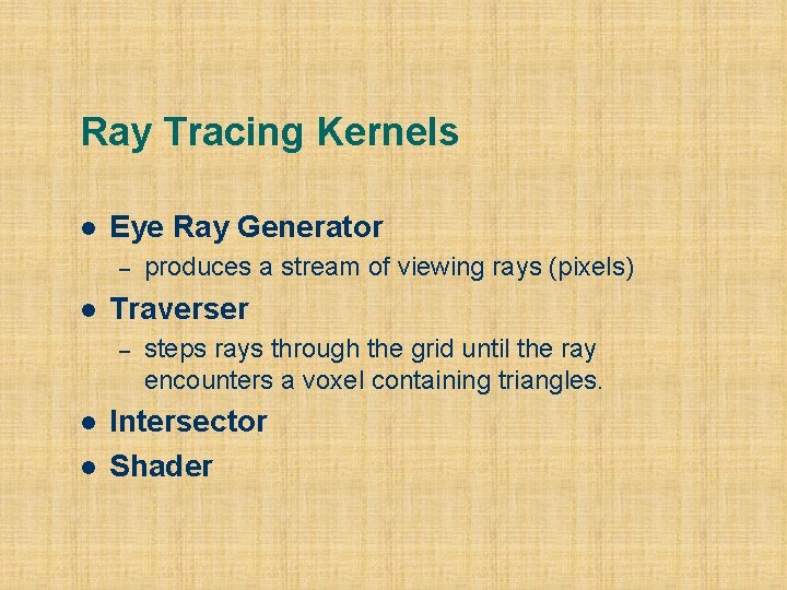 Ray Tracing Kernels l Eye Ray Generator – l Traverser – l l produces