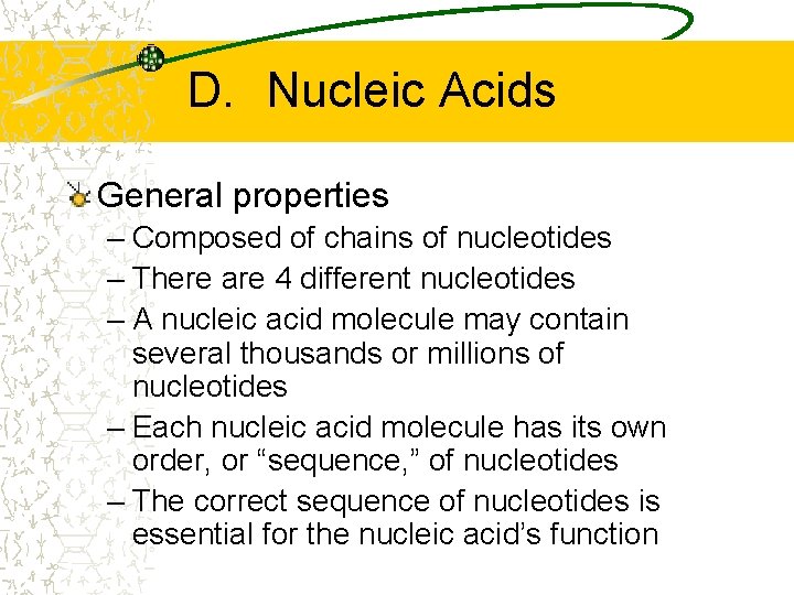 D. Nucleic Acids General properties – Composed of chains of nucleotides – There are D. Nucleic Acids General properties – Composed of chains of nucleotides – There are