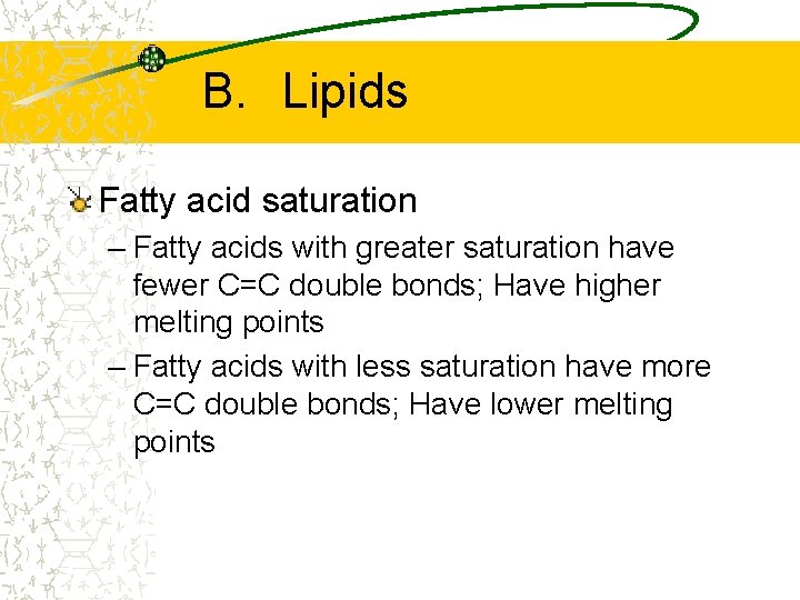 B. Lipids Fatty acid saturation – Fatty acids with greater saturation have fewer C=C B. Lipids Fatty acid saturation – Fatty acids with greater saturation have fewer C=C