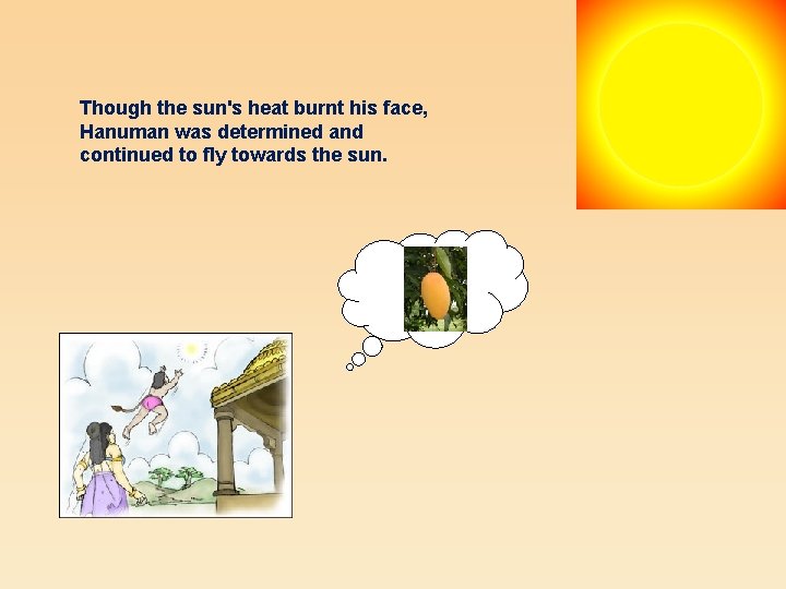 Though the sun's heat burnt his face, Hanuman was determined and continued to fly