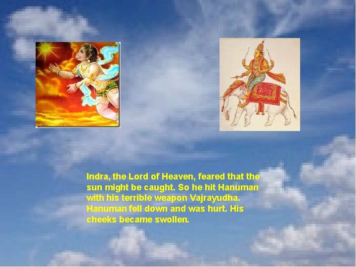 Indra, the Lord of Heaven, feared that the sun might be caught. So he