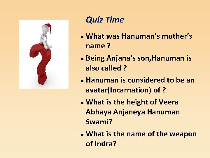 Quiz Time What was Hanuman’s mother’s name ? Being Anjana's son, Hanuman is also