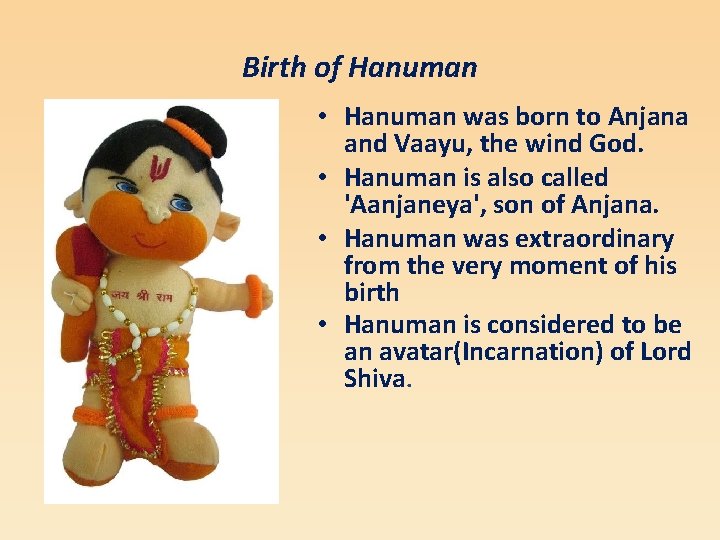 Birth of Hanuman • Hanuman was born to Anjana and Vaayu, the wind God.