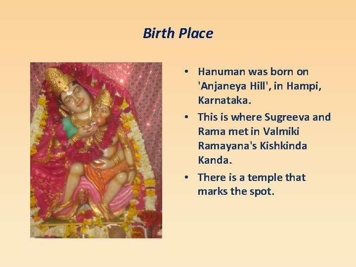 Birth Place • Hanuman was born on 'Anjaneya Hill', in Hampi, Karnataka. • This
