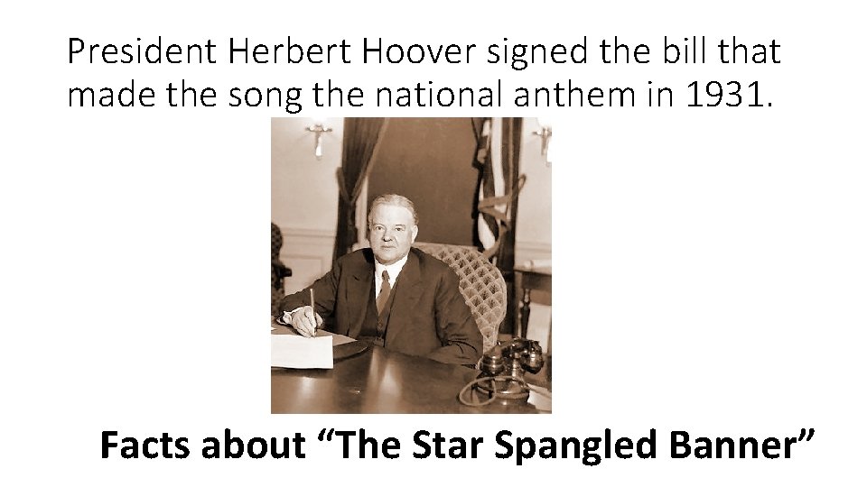 President Herbert Hoover signed the bill that made the song the national anthem in