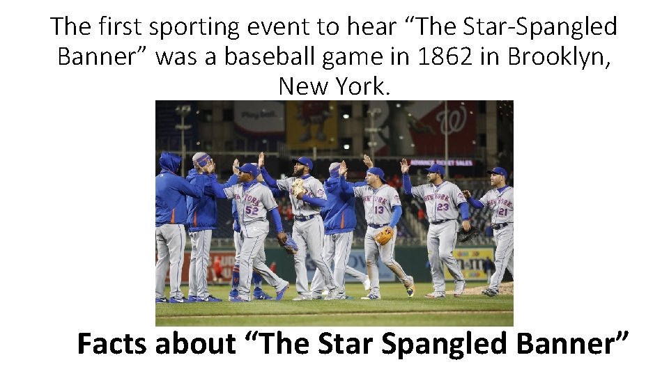 The first sporting event to hear “The Star-Spangled Banner” was a baseball game in