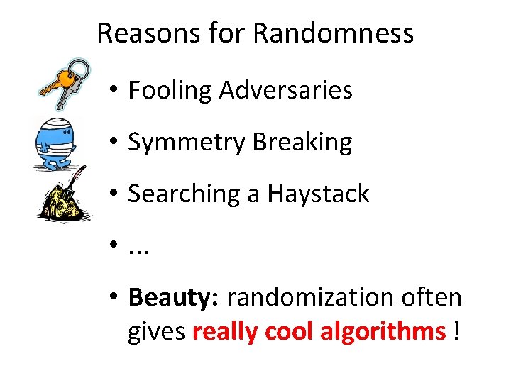 Reasons for Randomness • Fooling Adversaries • Symmetry Breaking • Searching a Haystack •