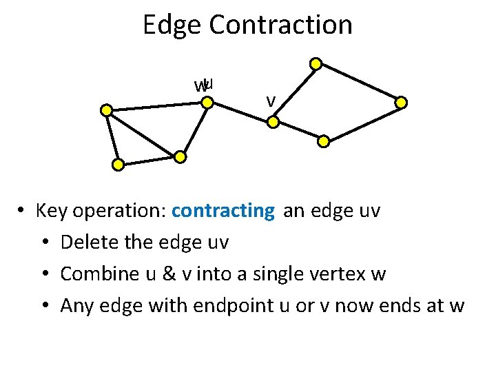 Edge Contraction wu v • Key operation: contracting an edge uv • Delete the