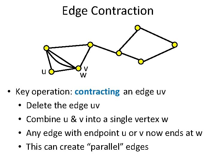 Edge Contraction u v w • Key operation: contracting an edge uv • Delete