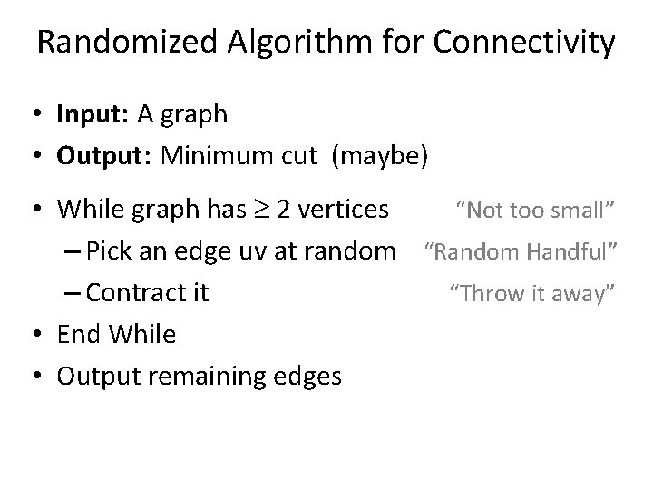 Randomized Algorithm for Connectivity • Input: A graph • Output: Minimum cut (maybe) •