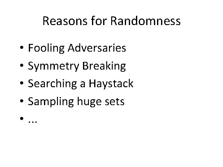 Reasons for Randomness • • • Fooling Adversaries Symmetry Breaking Searching a Haystack Sampling