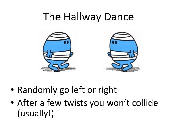 The Hallway Dance • Randomly go left or right • After a few twists