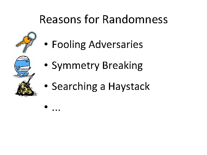 Reasons for Randomness • Fooling Adversaries • Symmetry Breaking • Searching a Haystack •