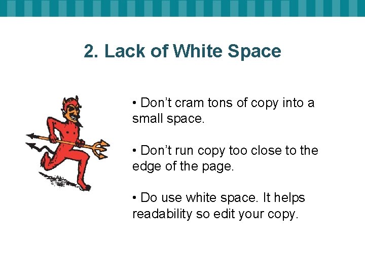 2. Lack of White Space • Don’t cram tons of copy into a small