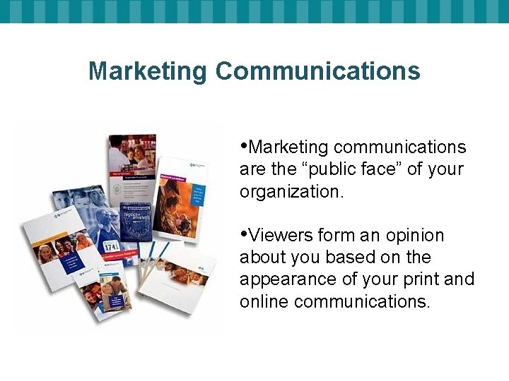 Marketing Communications • Marketing communications are the “public face” of your organization. • Viewers