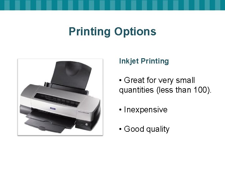 Printing Options Inkjet Printing • Great for very small quantities (less than 100). •