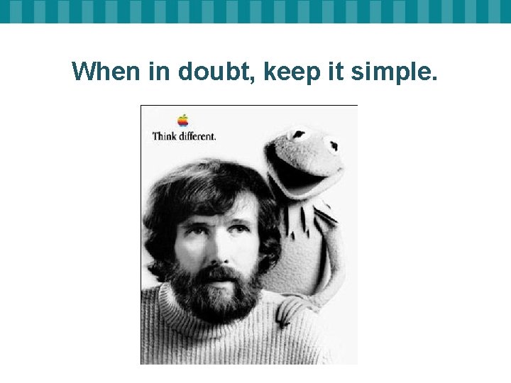 When in doubt, keep it simple. 