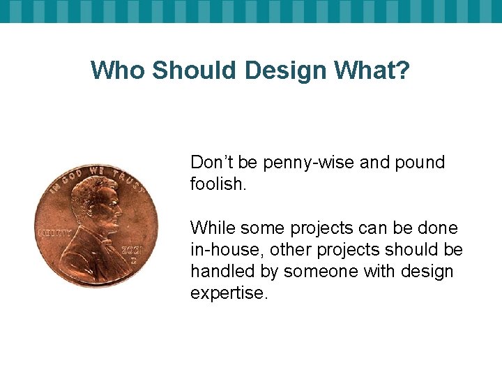 Who Should Design What? Don’t be penny-wise and pound foolish. While some projects can