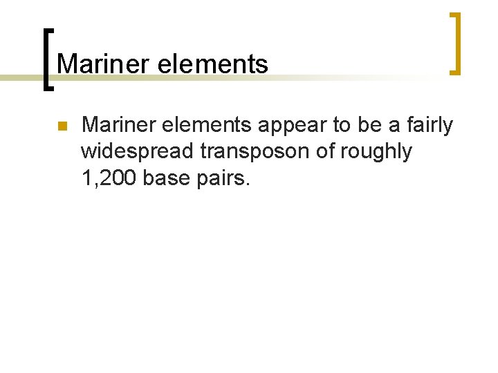 Mariner elements n Mariner elements appear to be a fairly widespread transposon of roughly