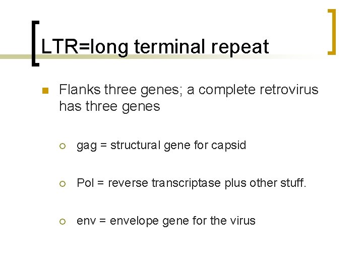 LTR=long terminal repeat n Flanks three genes; a complete retrovirus has three genes ¡