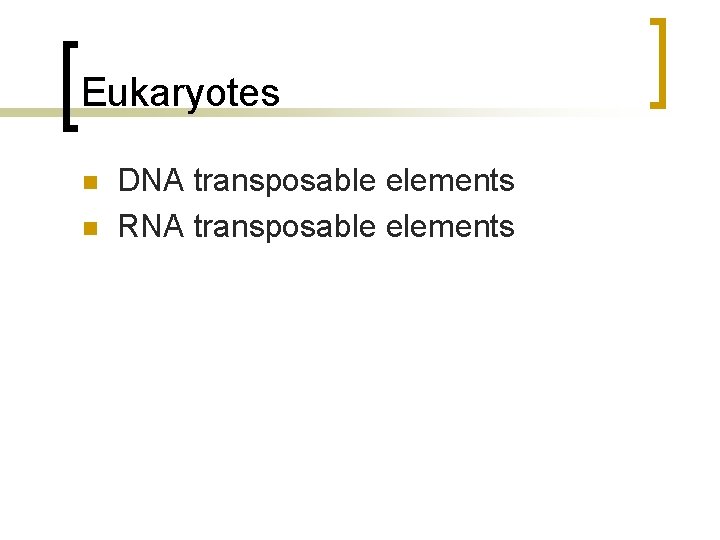 Eukaryotes n n DNA transposable elements RNA transposable elements 